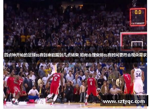四点钟开始的足球比赛到底能踢到几点结束 如何合理安排比赛时间更符合观众需求
