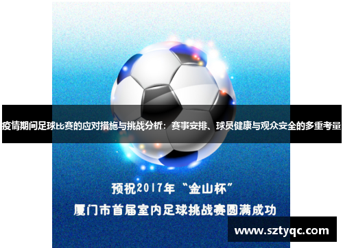 疫情期间足球比赛的应对措施与挑战分析：赛事安排、球员健康与观众安全的多重考量
